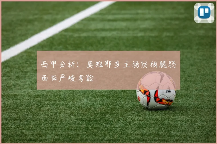 西甲分析：奥维耶多主场防线脆弱面临严峻考验