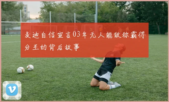 麦迪自信宣言03年无人能敌称霸得分王的背后故事