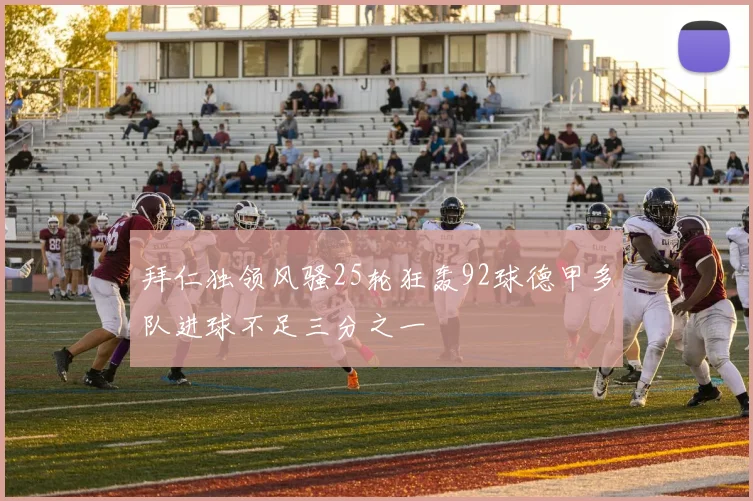 拜仁独领风骚25轮狂轰92球德甲多队进球不足三分之一